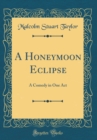 Image for A Honeymoon Eclipse: A Comedy in One Act (Classic Reprint)