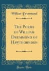 Image for The Poems of William Drummond of Hawthornden (Classic Reprint)