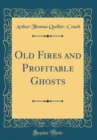 Image for Old Fires and Profitable Ghosts (Classic Reprint)