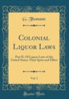 Image for Colonial Liquor Laws, Vol. 2: Part II. Of Liquor Laws of the United States; Their Spirit and Effect (Classic Reprint)