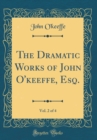 Image for The Dramatic Works of John O&#39;keeffe, Esq., Vol. 2 of 4 (Classic Reprint)
