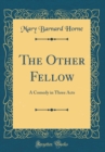 Image for The Other Fellow: A Comedy in Three Acts (Classic Reprint)