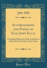 Image for Autobiography and Poems of Eld; John Ellis: Traveling Minister of the Lord Jesus Christ for Over Sixty-One Years (Classic Reprint)