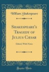 Image for Shakespeare&#39;s Tragedy of Julius Cæsar: Edited, With Notes (Classic Reprint)
