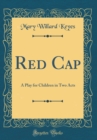 Image for Red Cap: A Play for Children in Two Acts (Classic Reprint)