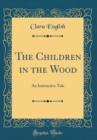 Image for The Children in the Wood: An Instructive Tale (Classic Reprint)