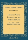 Image for Friends With Lincoln in the White House: Adapted From Nellie Blessing-Eyster&#39;s Story (Classic Reprint)