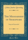 Image for The Messiahship of Shakspeare: Sung and Expounded (Classic Reprint)