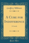 Image for A Cure for Indifference: A Comedy (Classic Reprint)