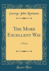 Image for The More Excellent Way: A Poem (Classic Reprint)