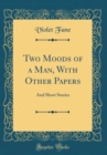 Image for Two Moods of a Man, With Other Papers: And Short Stories (Classic Reprint)