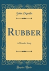 Image for Rubber: A Wonder Story (Classic Reprint)