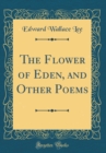 Image for The Flower of Eden, and Other Poems (Classic Reprint)