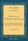 Image for Fidelity in Christian Ministers: A Sermon, Delivered, November 22, 1809, at the Ordination of Samuel Ripley to the Care of the Church and Congregation in Waltham (Classic Reprint)