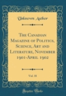 Image for The Canadian Magazine of Politics, Science, Art and Literature, November 1901-April 1902, Vol. 18 (Classic Reprint)