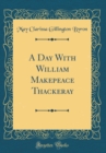 Image for A Day With William Makepeace Thackeray (Classic Reprint)