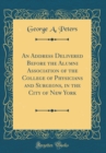 Image for An Address Delivered Before the Alumni Association of the College of Physicians and Surgeons, in the City of New York (Classic Reprint)