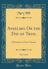 Image for Anselmo; Or the Day of Trial, Vol. 2 of 4: A Romance, in Four Volumes (Classic Reprint)