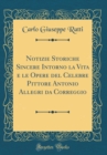 Image for Notizie Storiche Sincere Intorno la Vita e le Opere del Celebre Pittore Antonio Allegri da Correggio (Classic Reprint)