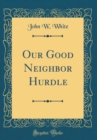 Image for Our Good Neighbor Hurdle (Classic Reprint)
