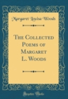 Image for The Collected Poems of Margaret L. Woods (Classic Reprint)