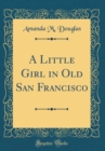 Image for A Little Girl in Old San Francisco (Classic Reprint)
