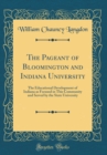 Image for The Pageant of Bloomington and Indiana University: The Educational Development of Indiana as Focused in This Community and Served by the State University (Classic Reprint)