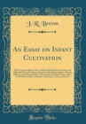 Image for An Essay on Infant Cultivation: With a Compendium of the Analytical Method of Instruction and Elliptical Plan of Teaching, Adopted at Spitalfields Infants&#39; School; With General Observations on the Sys
