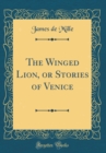 Image for The Winged Lion, or Stories of Venice (Classic Reprint)