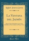 Image for La Ventana del Jazmin: Boceto Lirico-Dramatico en un Acto, Dividido en Tres Cuadros en Prosa y Verso (Classic Reprint)