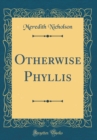 Image for Otherwise Phyllis (Classic Reprint)