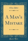 Image for A Man&#39;s Mistake (Classic Reprint)