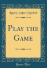 Image for Play the Game (Classic Reprint)