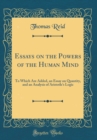 Image for Essays on the Powers of the Human Mind: To Which Are Added, an Essay on Quantity, and an Analysis of Aristotle&#39;s Logic (Classic Reprint)