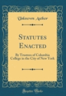 Image for Statutes Enacted: By Trustees of Columbia College in the City of New York (Classic Reprint)