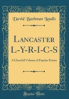 Image for Lancaster L-Y-R-I-C-S: A Cheerful Volume of Popular Poems (Classic Reprint)