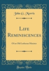Image for Life Reminiscences: Of an Old Lutheran Minister (Classic Reprint)