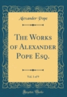 Image for The Works of Alexander Pope Esq., Vol. 1 of 9 (Classic Reprint)
