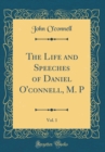 Image for The Life and Speeches of Daniel O&#39;connell, M. P, Vol. 1 (Classic Reprint)