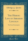 Image for The Heroic Life of Abraham Lincoln: The Great Emancipator (Classic Reprint)