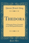 Image for Thedora: A Dramatic Poem, Founded on an Old Spanish Romance (Classic Reprint)