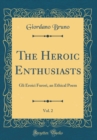 Image for The Heroic Enthusiasts, Vol. 2: Gli Eroici Furori, an Ethical Poem (Classic Reprint)