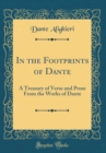 Image for In the Footprints of Dante: A Treasury of Verse and Prose From the Works of Dante (Classic Reprint)
