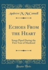 Image for Echoes From the Heart: Songs Piped During the First Year of Manhood (Classic Reprint)