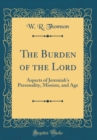 Image for The Burden of the Lord: Aspects of Jeremiah&#39;s Personality, Mission, and Age (Classic Reprint)