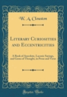 Image for Literary Curiosities and Eccentricities: A Book of Anecdote, Laconic Sayings, and Gems of Thought, in Prose and Verse (Classic Reprint)