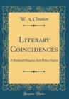 Image for Literary Coincidences: A Bookstall Bargain; And Other Papers (Classic Reprint)
