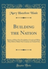 Image for Building the Nation: Stories of How Our Forefathers Lived and What They Did to Make Our Country an United One (Classic Reprint)