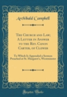 Image for The Church and Law; A Letter in Answer to the Rev. Canon Carter, of Clewer: To Which Is Appended a Sermon Preached at St. Margaret&#39;s, Westminster (Classic Reprint)