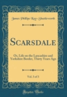 Image for Scarsdale, Vol. 3 of 3: Or, Life on the Lancashire and Yorkshire Border, Thirty Years Ago (Classic Reprint)